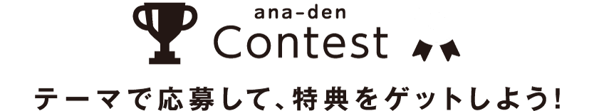 ana-den Contest テーマで応募して、特典をゲットしよう!
