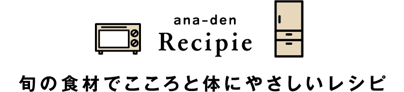 ana-den Recipie 旬の食材でこころと体にやさしいレシピ あなでんレシピ