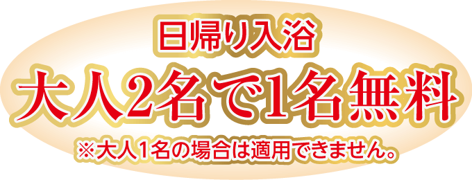 日帰り入浴 大人2名で1名無料 ※大人1名の場合は適用できません。