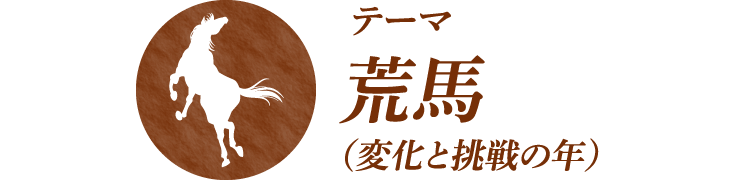 ＜テーマ＞ 荒馬（変化と挑戦の年）