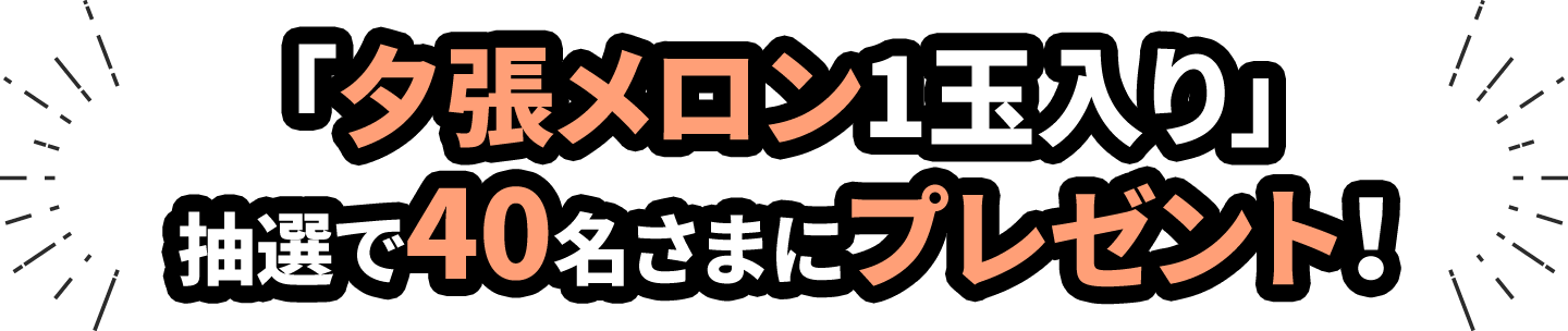 「夕張メロン1玉入り」抽選で40名さまにプレゼント！