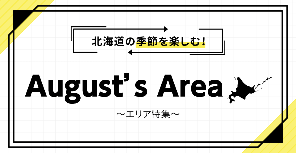 北海道の季節を楽しむ！ August's Area ～エリア特集～
