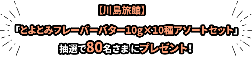 「川島旅館 とよとみフレーバーバター10g×10種アソートセット」抽選で80名さまにプレゼント!