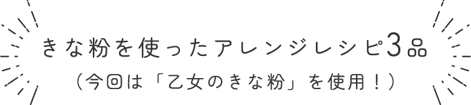 きな粉を使ったアレンジレシピ3品（今回は「乙女のきな粉」を使用！）