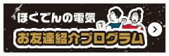ほくでんの電気 お友達紹介プログラム