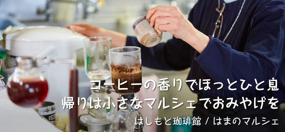 コーヒーの香りでほっとひと息 帰りは小さなマルシェでおみやげを【はしもと珈琲館 / はまのマルシェ】