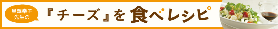 星澤幸子先生の「チーズ」を食べレシピ