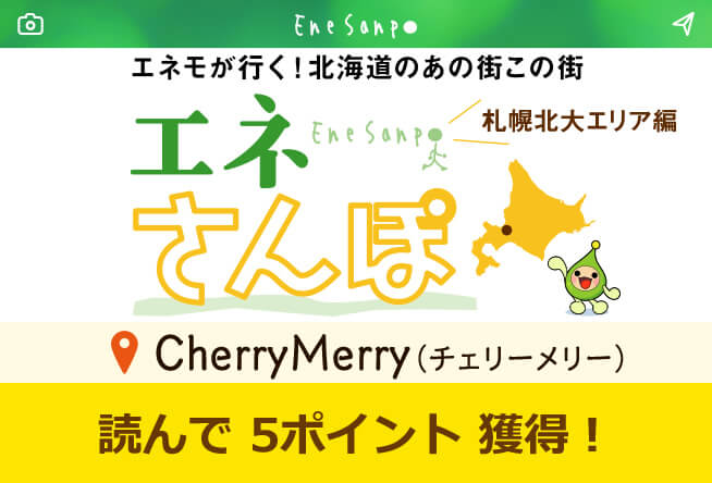 エネさんぽ vol.39 札幌北大エリア編(3)「CherryMerry (チェリーメリー)」