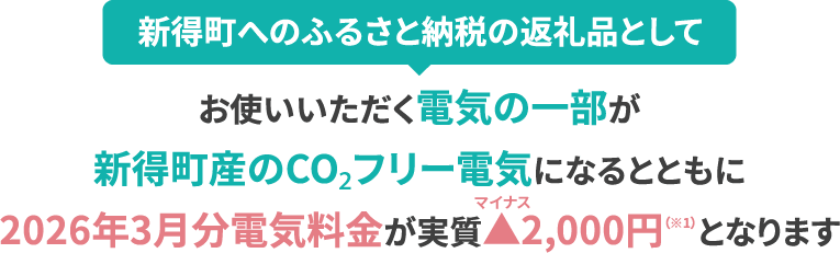 新得町へのふるさと納税の返礼品としてお使いいただく電気の一部が新得町産のCO₂フリー電気になるとともに2026年3月分電気料金が実質▲（マイナス）2,000円（※1）となります
