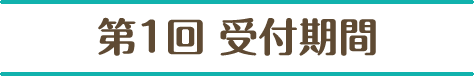 第1回 受付期間