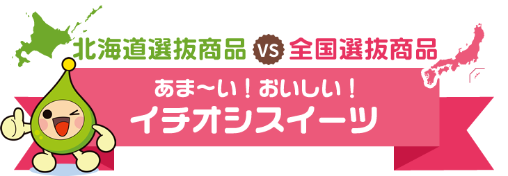 北海道選抜商品 vs 全国選抜商品「あま～い！おいしい！イチオシスイーツ」