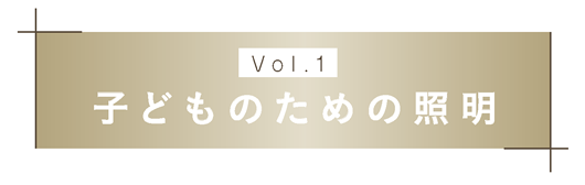 【Vol.1】子どものための照明
