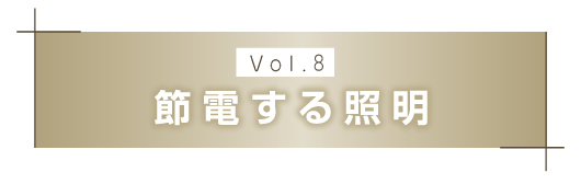 【Vol.８】節電する照明