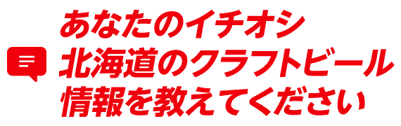 あなたのイチオシ北海道のクラフトビール情報を教えてください