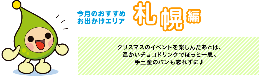 【今月のおすすめお出かけエリア 札幌編】クリスマスのイベントを楽しんだあとは、温かいチョコドリンクでほっと一息。手土産のパンも忘れずに♪