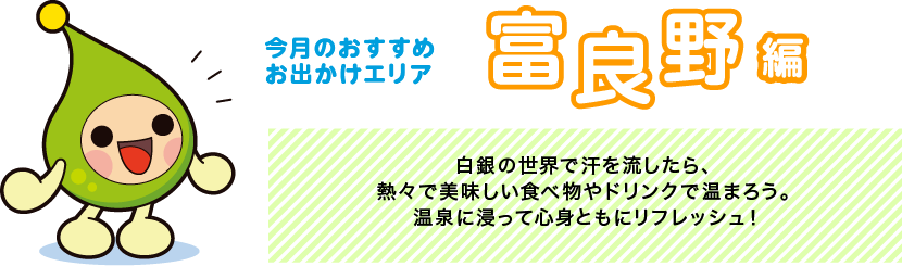 【今月のおすすめお出かけエリア 富良野編】白銀の世界で汗を流したら、熱々で美味しい食べ物やドリンクで温まろう。温泉に浸って心身ともにリフレッシュ！