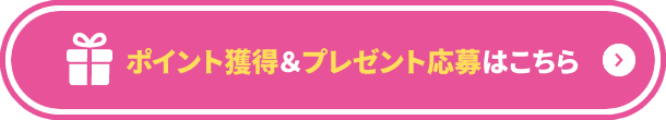 ポイント獲得＆プレゼント応募はこちら