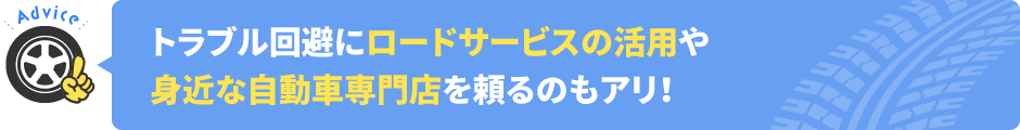 トラブル回避にロードサービスの活用や身近な自動車専門店を頼るのもアリ!