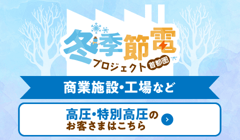 冬季節電プロジェクト首都圏 商業施設・工場など 【道内】高圧・特別高圧のお客さまはこちら