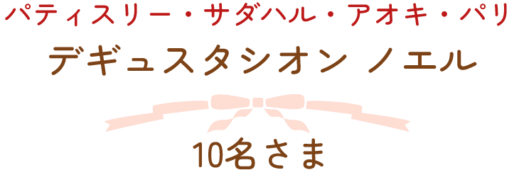 パティスリー・サダハル・アオキ・パリ　デギュスタシオン ノエル　10名さま